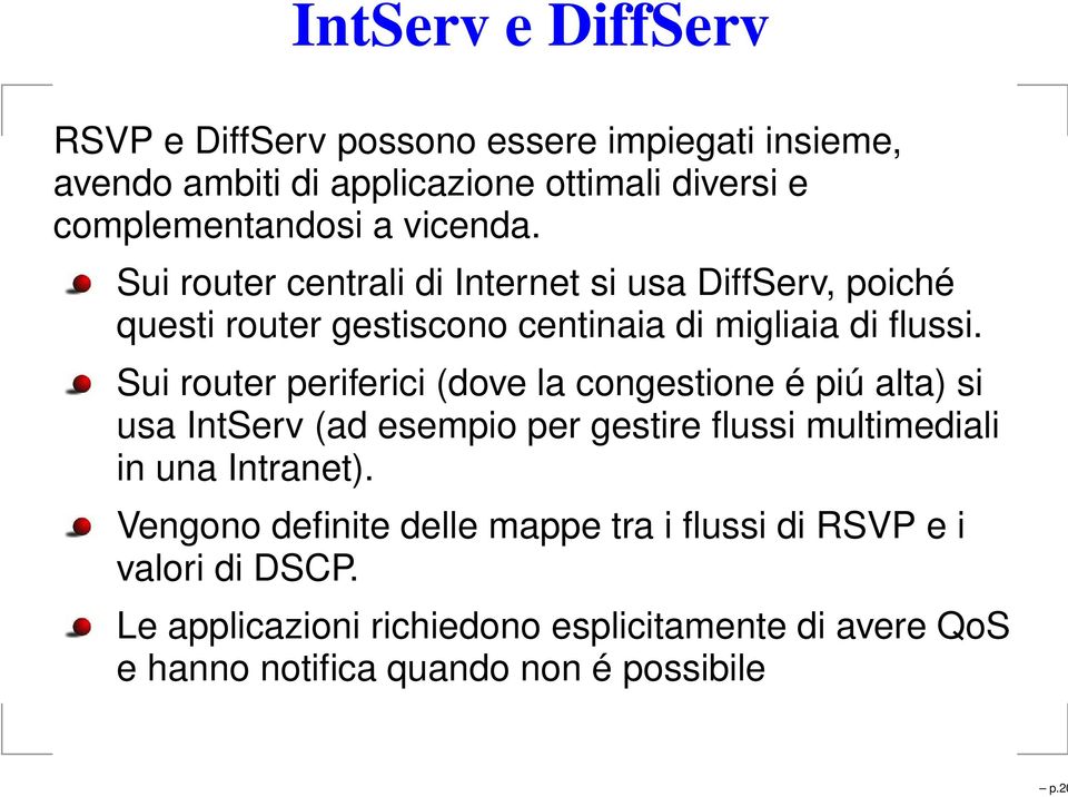 Sui router periferici (dove la congestione é piú alta) si usa IntServ (ad esempio per gestire flussi multimediali in una Intranet).