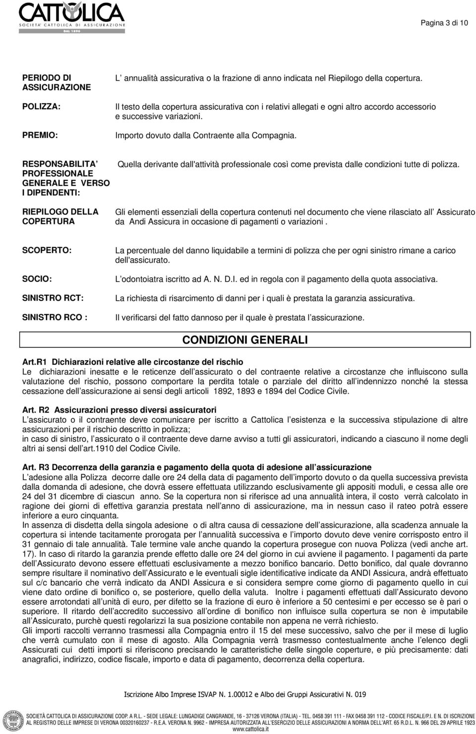 RESPONSABILITA PROFESSIONALE GENERALE E VERSO I DIPENDENTI: RIEPILOGO DELLA COPERTURA Quella derivante dall'attività professionale così come prevista dalle condizioni tutte di polizza.