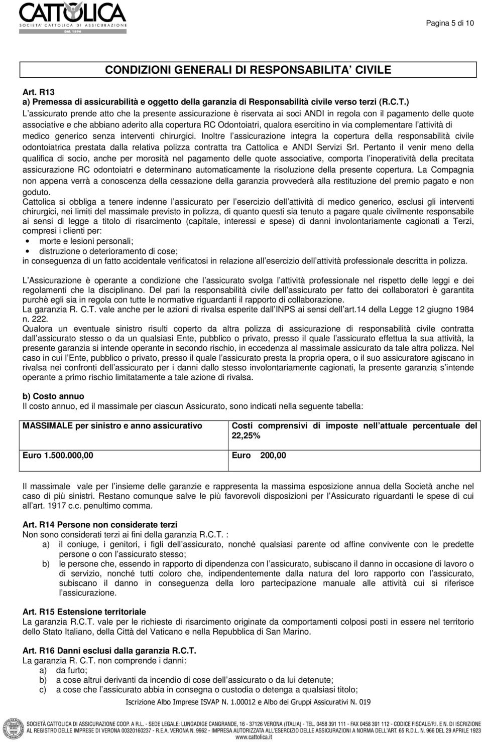 ) L assicurato prende atto che la presente assicurazione è riservata ai soci ANDI in regola con il pagamento delle quote associative e che abbiano aderito alla copertura RC Odontoiatri, qualora