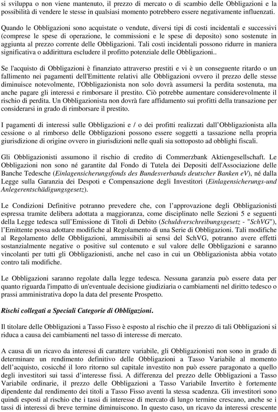 prezzo corrente delle Obbligazioni. Tali costi incidentali possono ridurre in maniera significativa o addirittura escludere il profitto potenziale delle Obbligazioni.