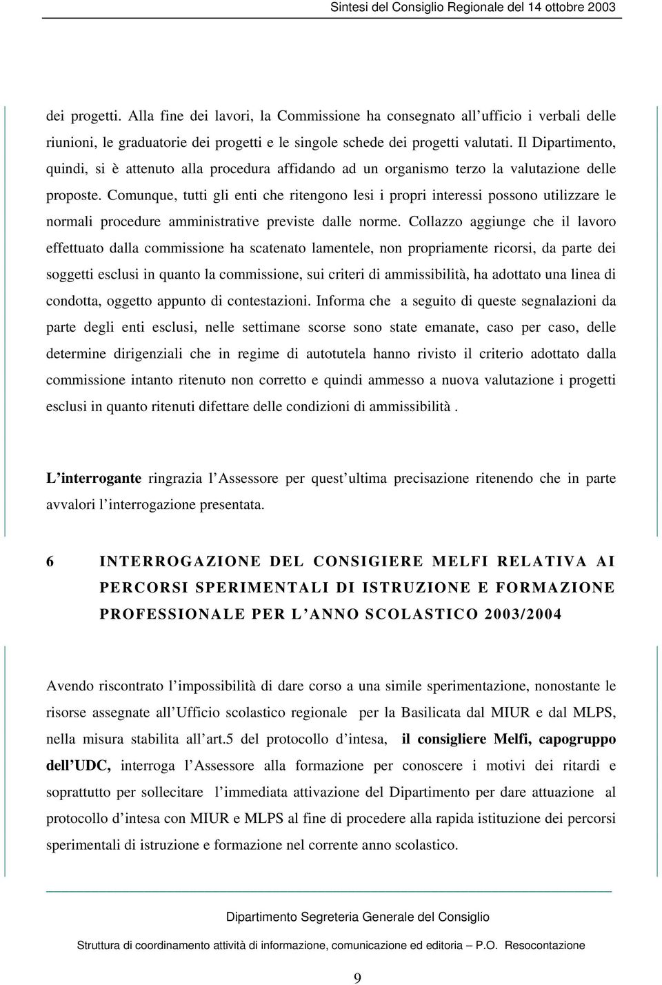 Comunque, tutti gli enti che ritengono lesi i propri interessi possono utilizzare le normali procedure amministrative previste dalle norme.