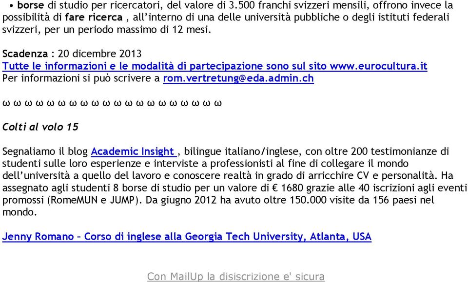 Scadenza : 20 dicembre 2013 Tutte le informazioni e le modalità di partecipazione sono sul sito www.eurocultura.it Per informazioni si può scrivere a rom.vertretung@eda.admin.