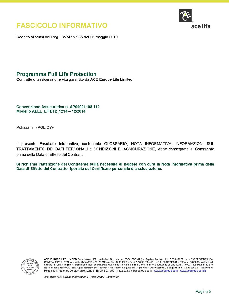 AP00001108 110 Modello AELL_LIFE12_1214 12/2014 Polizza n «POLICY» Il presente Fascicolo Informativo, contenente GLOSSARIO, NOTA INFORMATIVA, INFORMAZIONI SUL TRATTAMENTO DEI DATI PERSONALI e