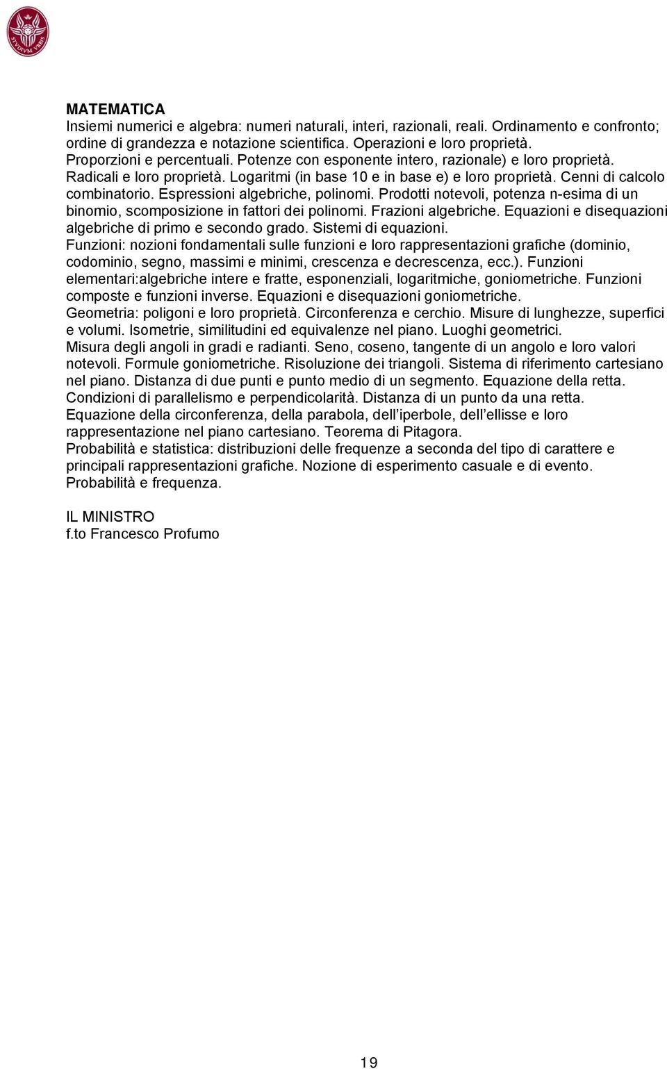 Espressioni algebriche, polinomi. Prodotti notevoli, potenza n-esima di un binomio, scomposizione in fattori dei polinomi. Frazioni algebriche.