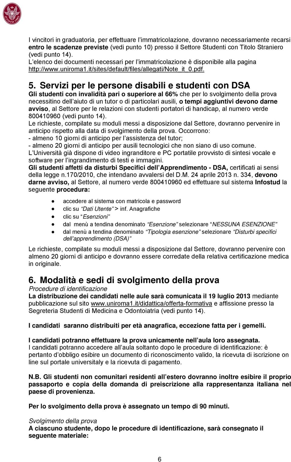 Servizi per le persone disabili e studenti con DSA Gli studenti con invalidità pari o superiore al 66% che per lo svolgimento della prova necessitino dell aiuto di un tutor o di particolari ausili, o