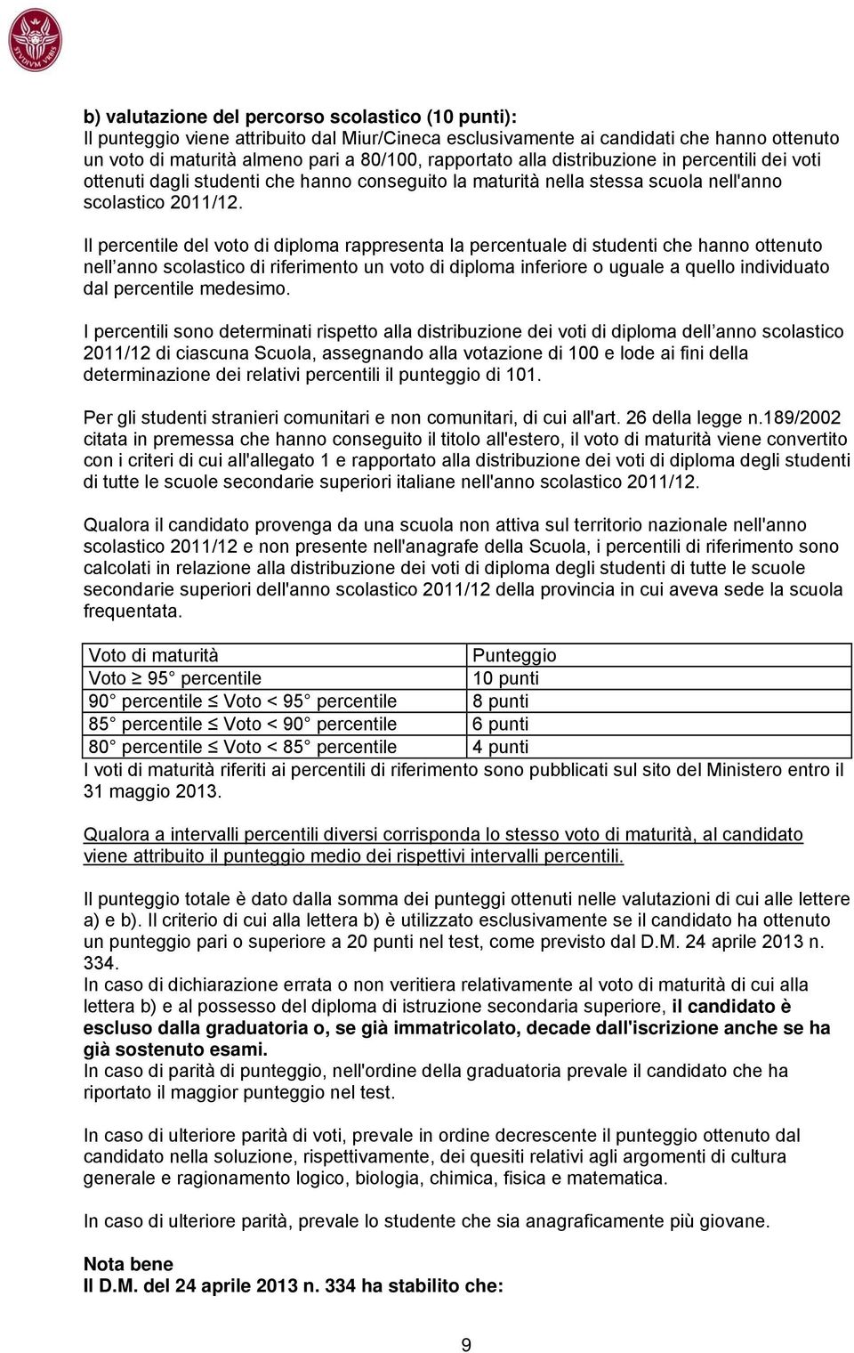 Il percentile del voto di diploma rappresenta la percentuale di studenti che hanno ottenuto nell anno scolastico di riferimento un voto di diploma inferiore o uguale a quello individuato dal