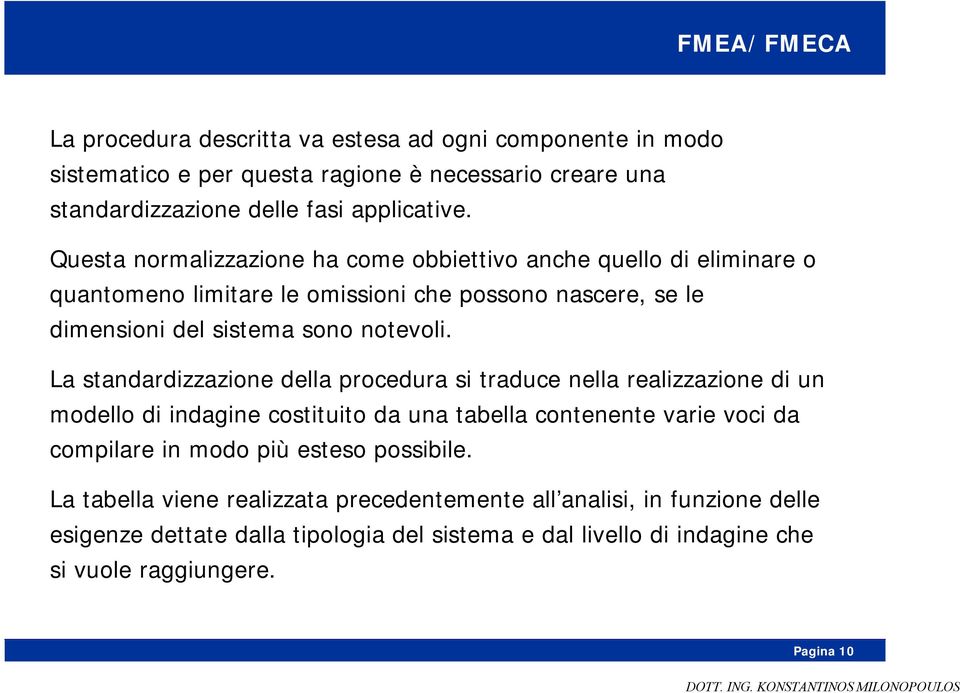 La standardizzazione della procedura si traduce nella realizzazione di un modello di indagine costituito da una tabella contenente varie voci da compilare in modo più esteso possibile.