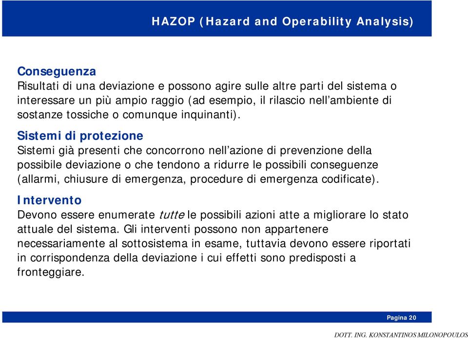 Sistemi di protezione Sistemi già presenti che concorrono nell azione di prevenzione della possibile deviazione o che tendono a ridurre le possibili conseguenze (allarmi, chiusure di emergenza,