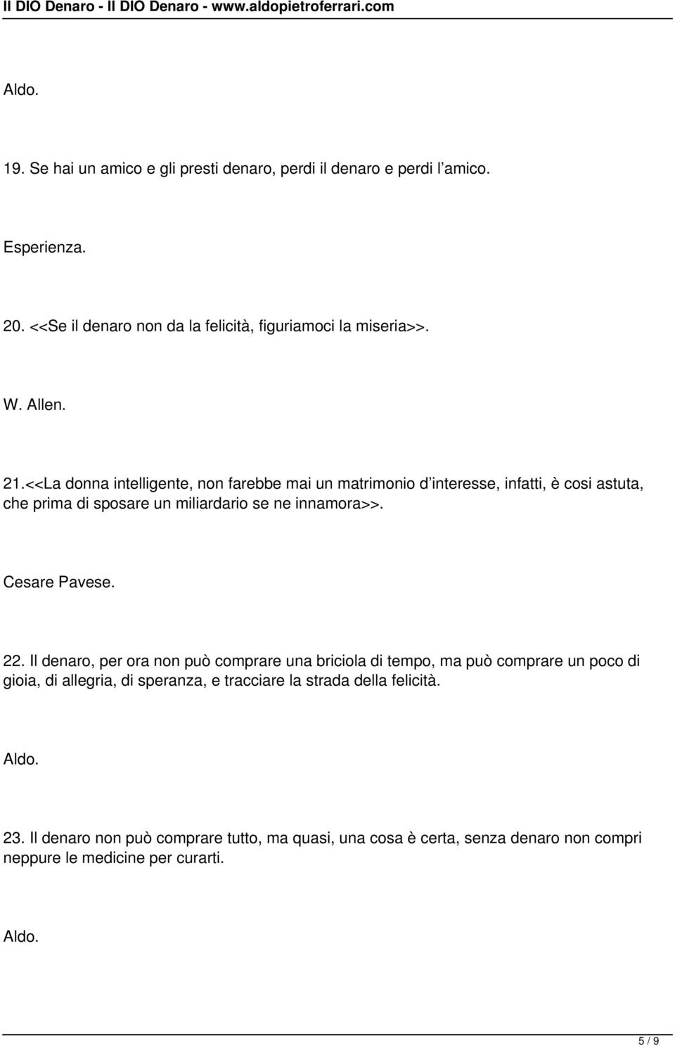 <<La donna intelligente, non farebbe mai un matrimonio d interesse, infatti, è cosi astuta, che prima di sposare un miliardario se ne innamora>>.