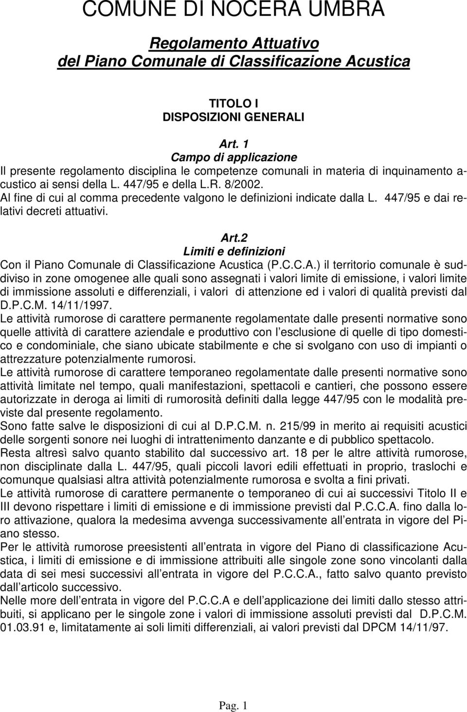 Al fine di cui al comma precedente valgono le definizioni indicate dalla L. 447/95 e dai relativi decreti attuativi. Art.2 Limiti e definizioni Con il Piano Comunale di Classificazione Acustica