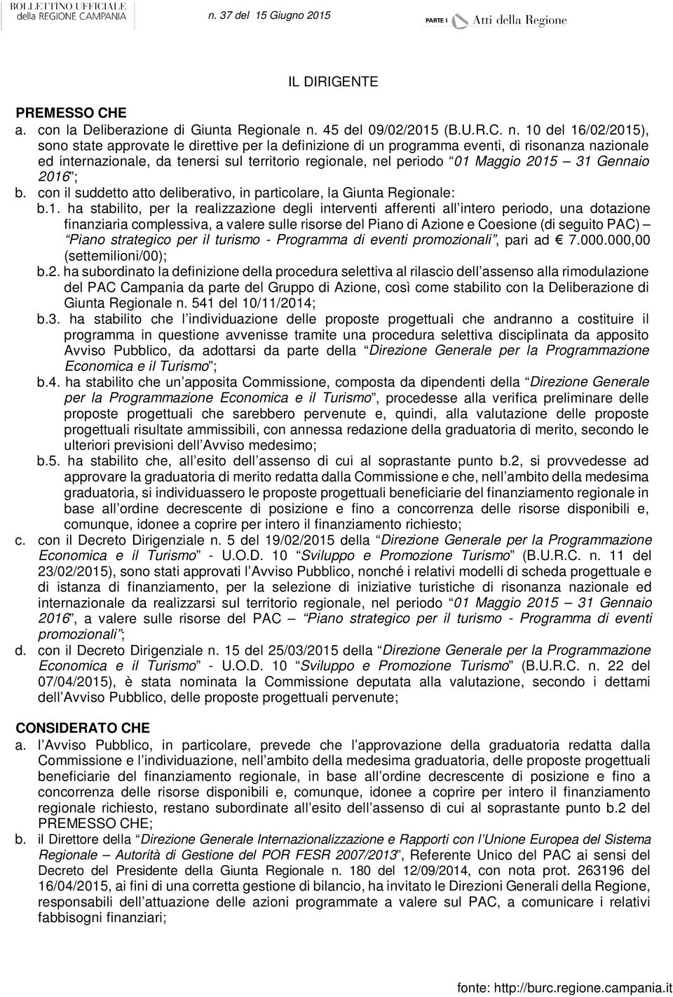 10 del 16/02/2015), sono state approvate le direttive per la definizione di un programma eventi, di risonanza nazionale ed internazionale, da tenersi sul territorio regionale, nel periodo 01 Maggio