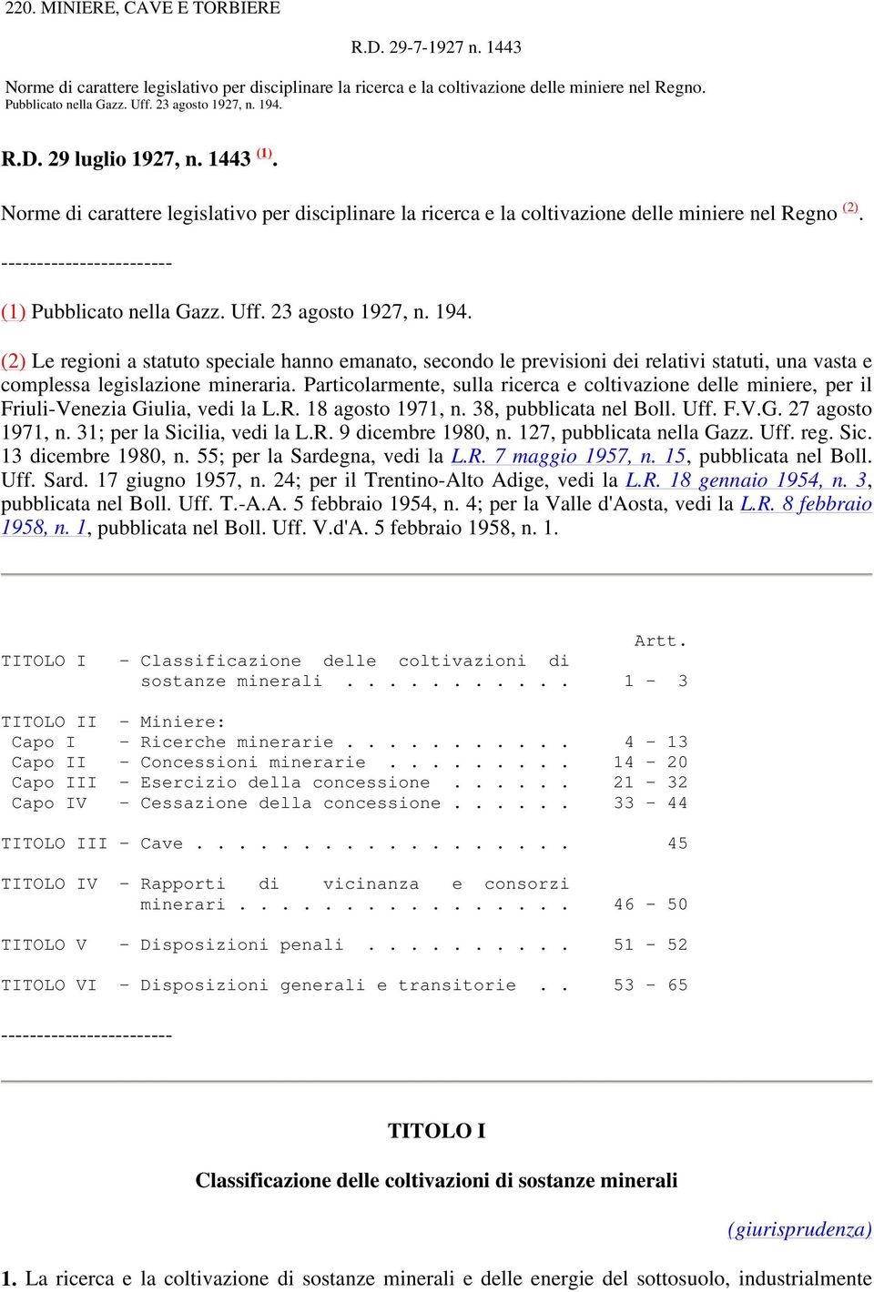 23 agosto 1927, n. 194. (2) Le regioni a statuto speciale hanno emanato, secondo le previsioni dei relativi statuti, una vasta e complessa legislazione mineraria.