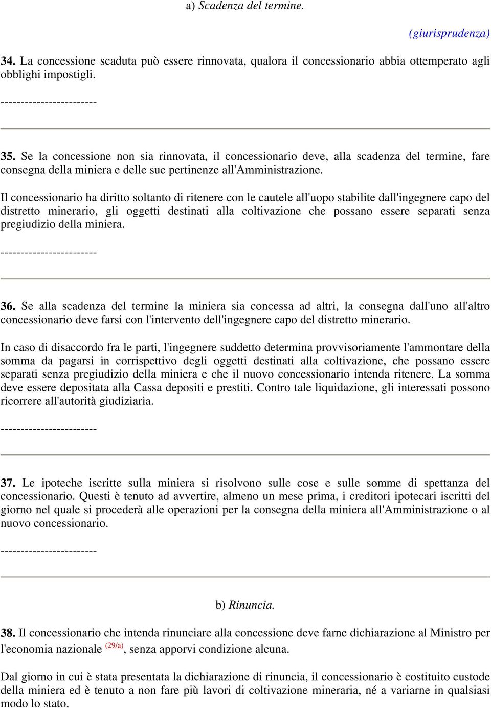 Il concessionario ha diritto soltanto di ritenere con le cautele all'uopo stabilite dall'ingegnere capo del distretto minerario, gli oggetti destinati alla coltivazione che possano essere separati