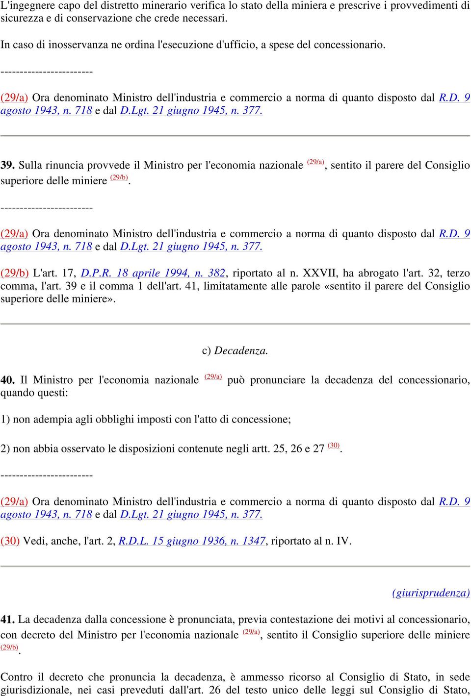 Sulla rinuncia provvede il Ministro per l'economia nazionale (29/a), sentito il parere del Consiglio superiore delle miniere (29/b).