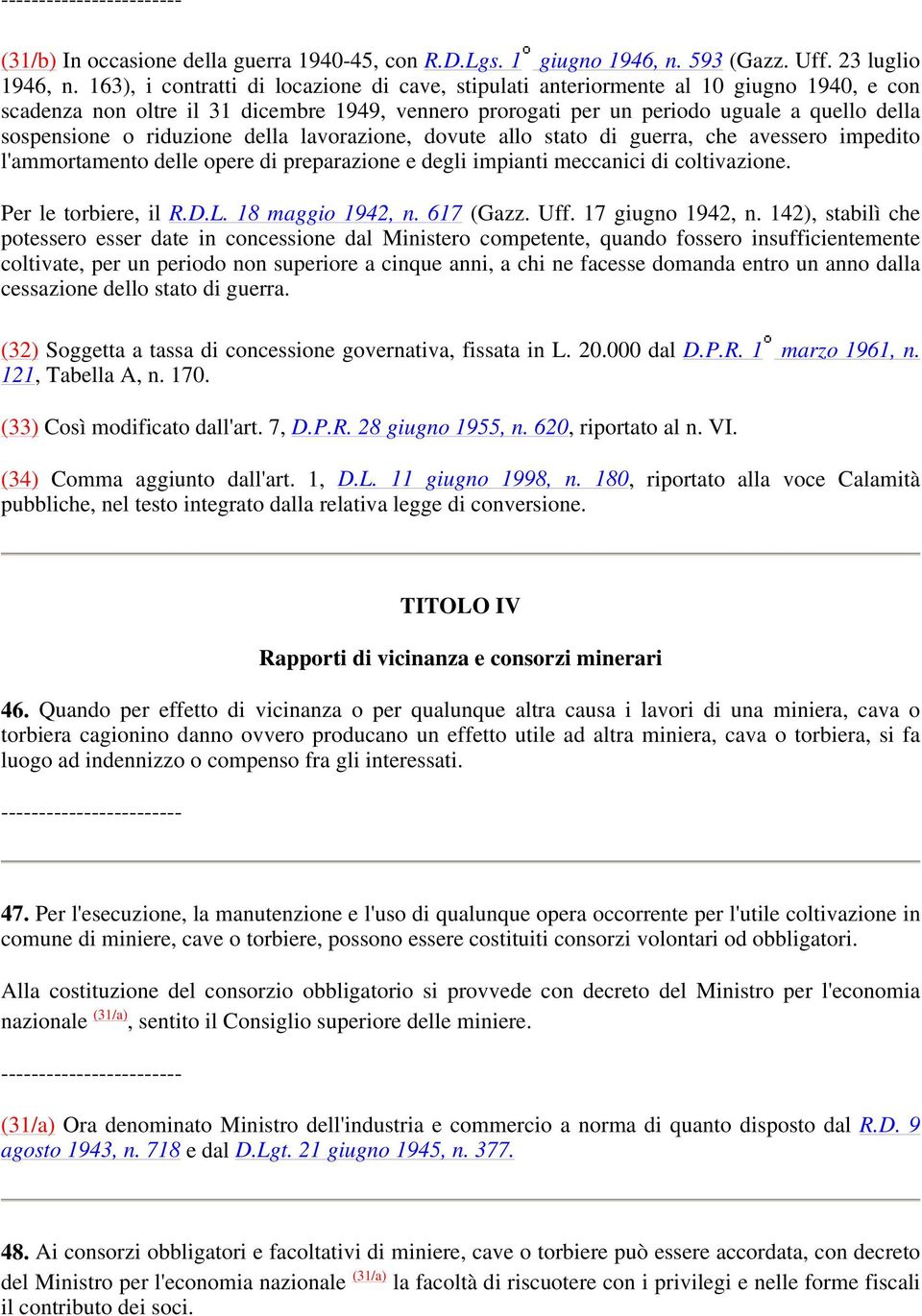 riduzione della lavorazione, dovute allo stato di guerra, che avessero impedito l'ammortamento delle opere di preparazione e degli impianti meccanici di coltivazione. Per le torbiere, il R.D.L.