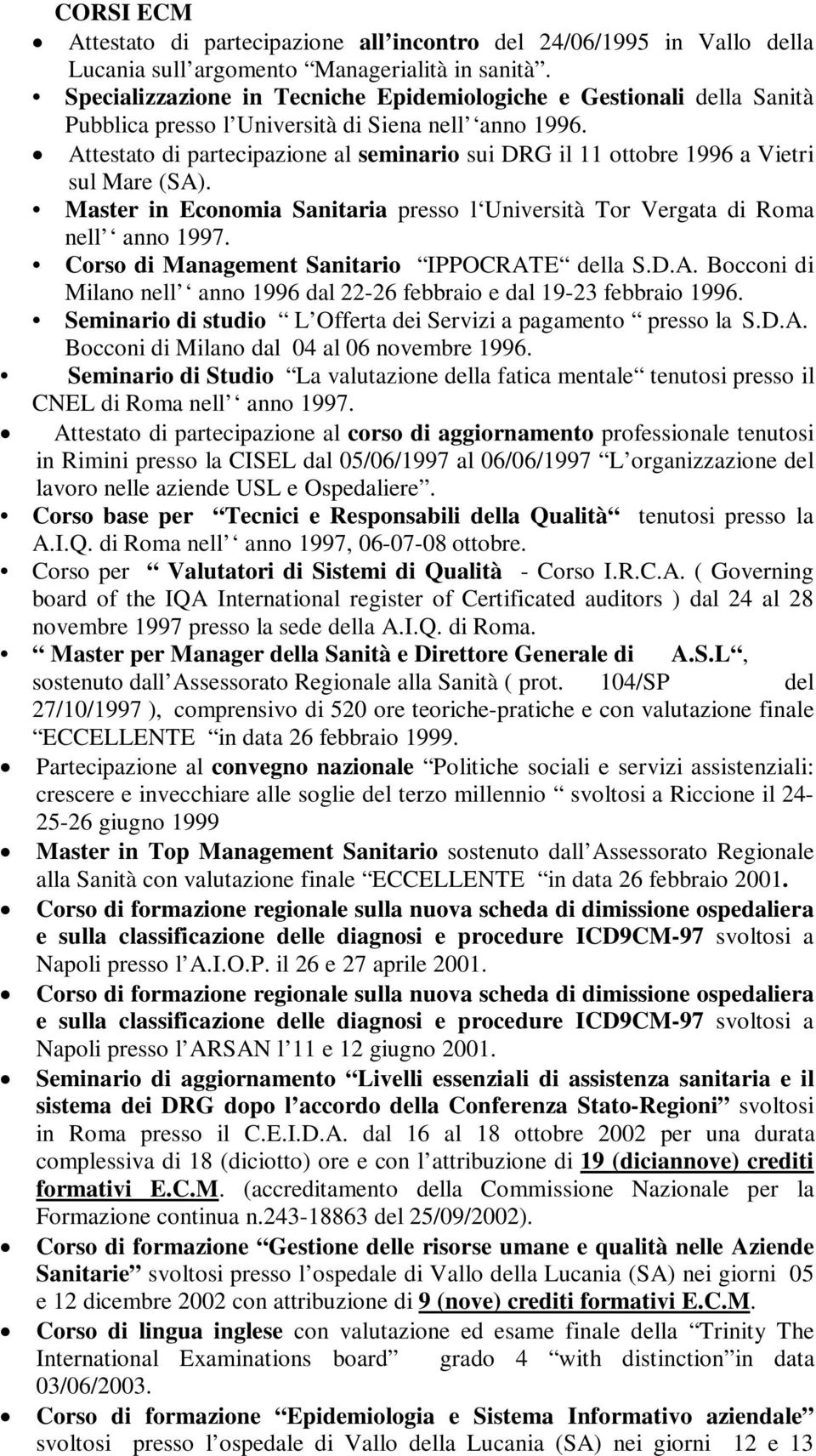 Attestato di partecipazione al seminario sui DRG il 11 ottobre 1996 a Vietri sul Mare (SA). Master in Economia Sanitaria presso l Università Tor Vergata di Roma nell anno 1997.