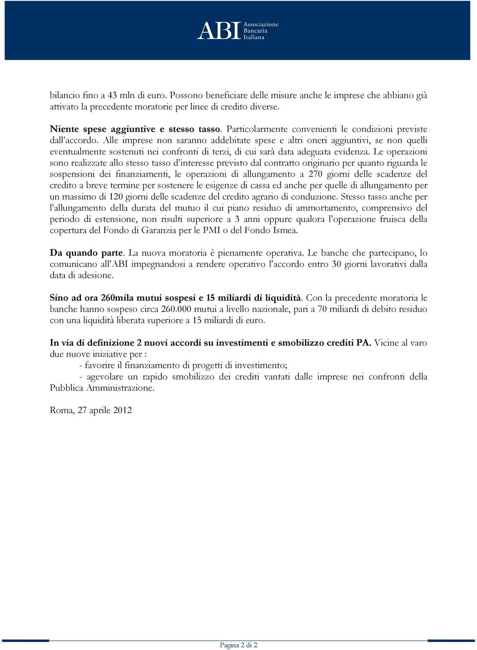 Alle imprese non saranno addebitate spese e altri oneri aggiuntivi, se non quelli eventualmente sostenuti nei confronti di terzi, di cui sarà data adeguata evidenza.