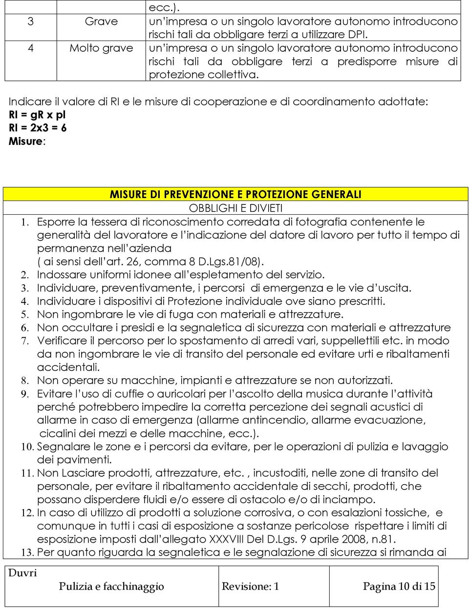 Indicare il valore di RI e le misure di cooperazione e di coordinamento adottate: RI = gr x pl RI = 2x3 = 6 Misure: ZIONE E PRO MISURE DI PREVENZIONE E PROTEZIONE GENERALI OBBLIGHI E DIVIETI 1.