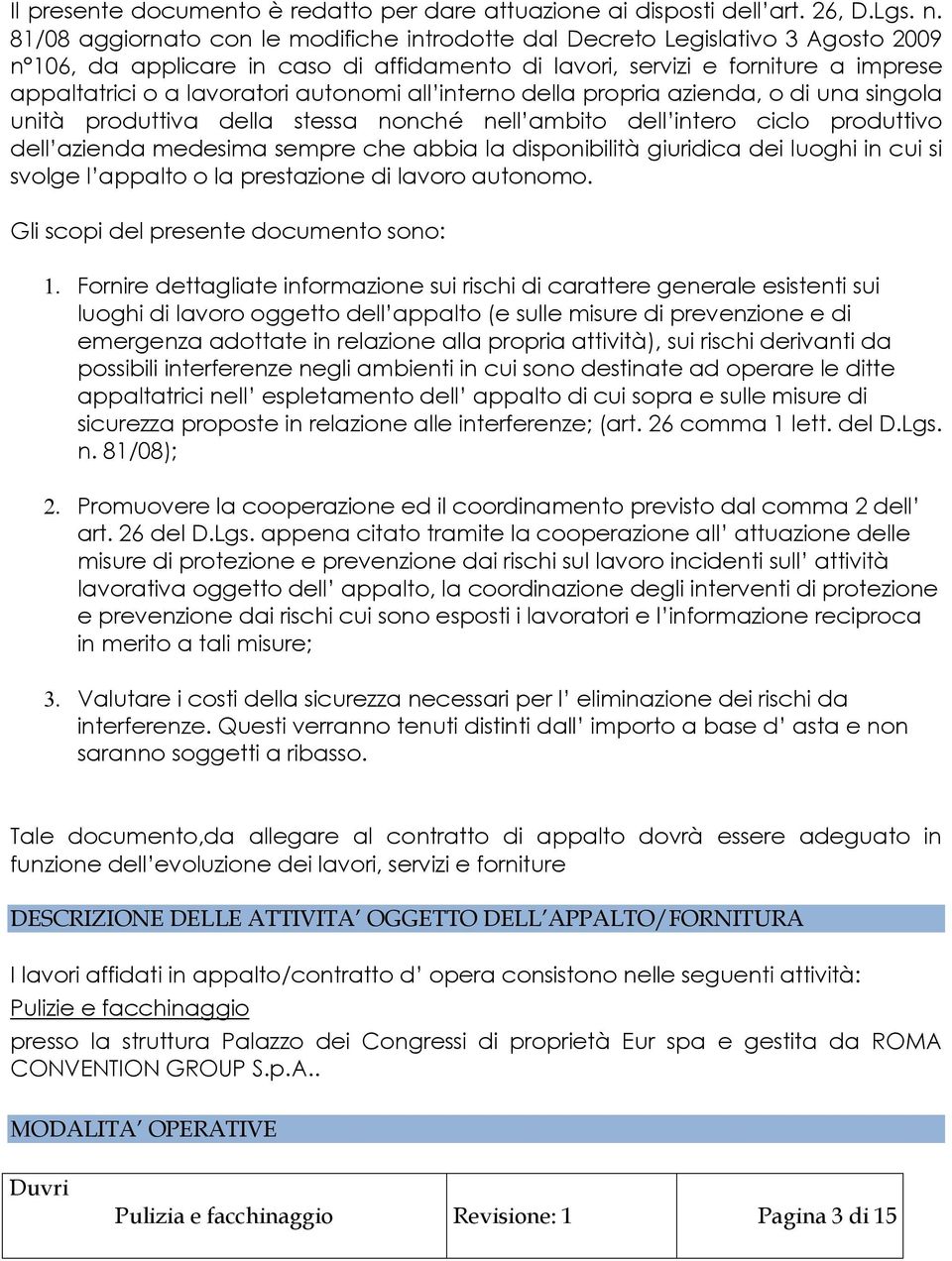 autonomi all interno della propria azienda, o di una singola unità produttiva della stessa nonché nell ambito dell intero ciclo produttivo dell azienda medesima sempre che abbia la disponibilità