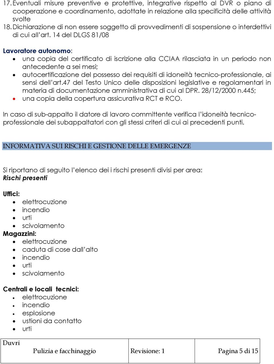 14 del DLGS 81/08 Lavoratore autonomo: una copia del certificato di iscrizione alla CCIAA rilasciata in un periodo non antecedente a sei mesi; autocertificazione del possesso dei requisiti di