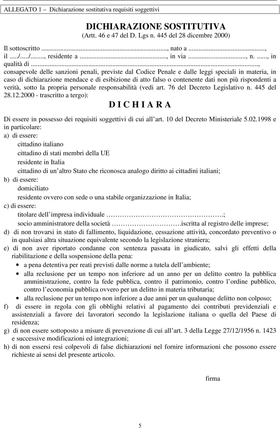 .., consapevole delle sanzioni penali, previste dal Codice Penale e dalle leggi speciali in materia, in caso di dichiarazione mendace e di esibizione di atto falso o contenente dati non più