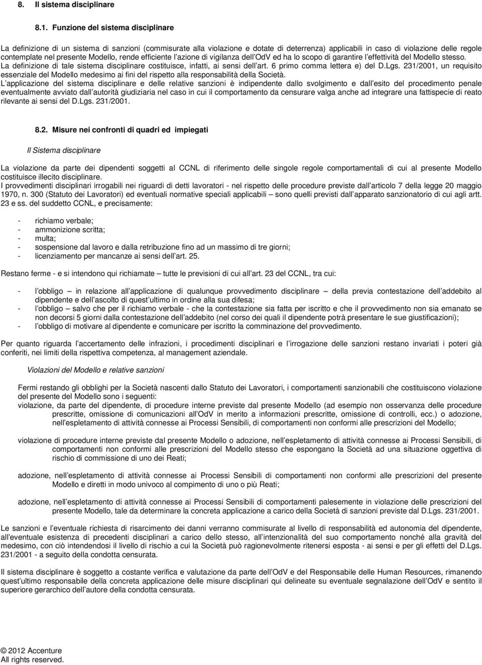 rende efficiente l azine di vigilanza dell OdV ed ha l scp di garantire l effettività del Mdell stess. La definizine di tale sistema disciplinare cstituisce, infatti, ai sensi dell art.