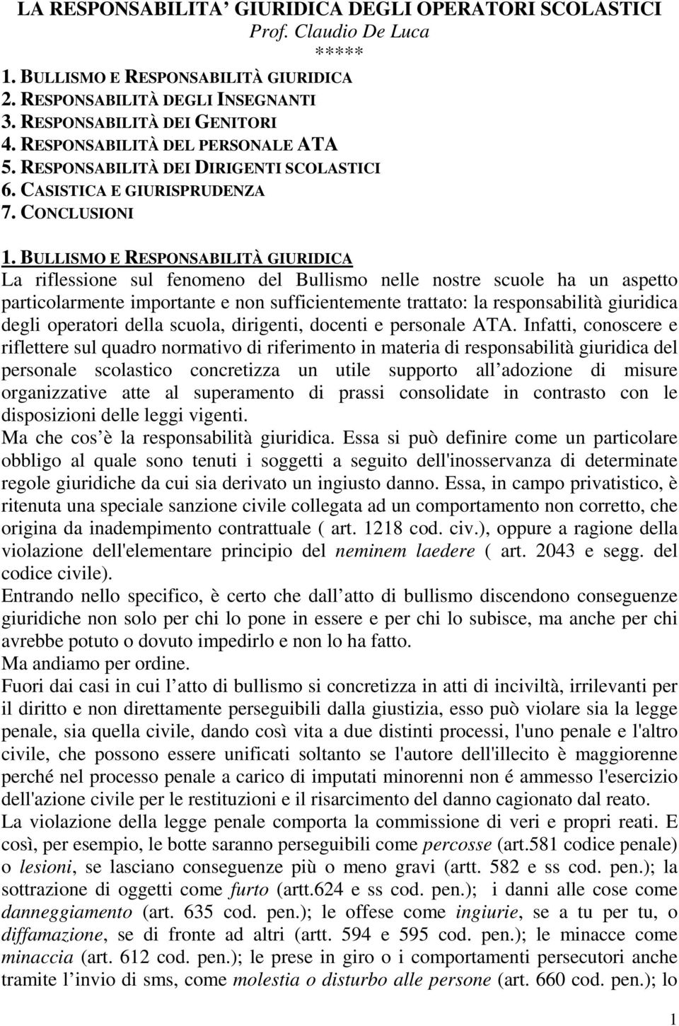 BULLISMO E RESPONSABILITÀ GIURIDICA La riflessione sul fenomeno del Bullismo nelle nostre scuole ha un aspetto particolarmente importante e non sufficientemente trattato: la responsabilità giuridica