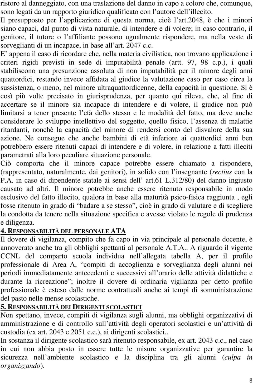 2048, è che i minori siano capaci, dal punto di vista naturale, di intendere e di volere; in caso contrario, il genitore, il tutore o l affiliante possono ugualmente rispondere, ma nella veste di