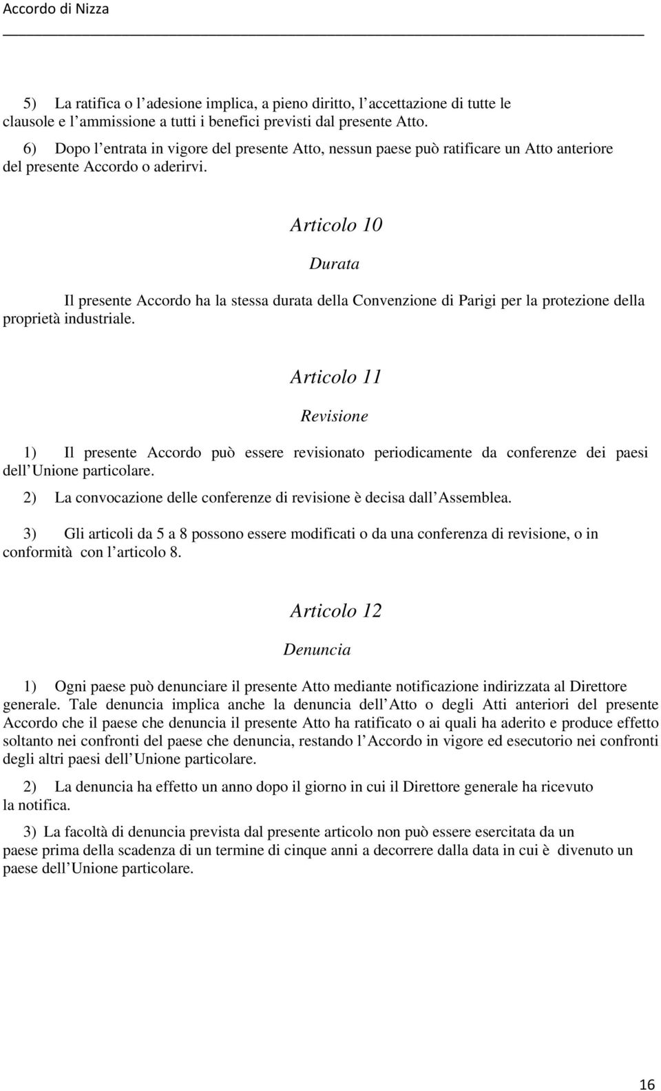 Articolo 10 Durata Il presente Accordo ha la stessa durata della Convenzione di Parigi per la protezione della proprietà industriale.