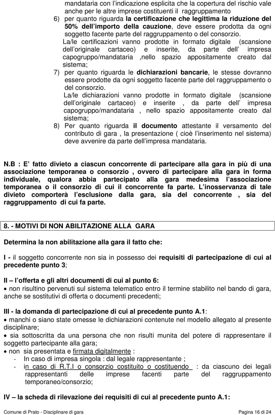 La/le certificazioni vanno prodotte in formato digitale (scansione dell originale cartaceo) e inserite, da parte dell impresa capogruppo/mandataria,nello spazio appositamente creato dal sistema; 7)