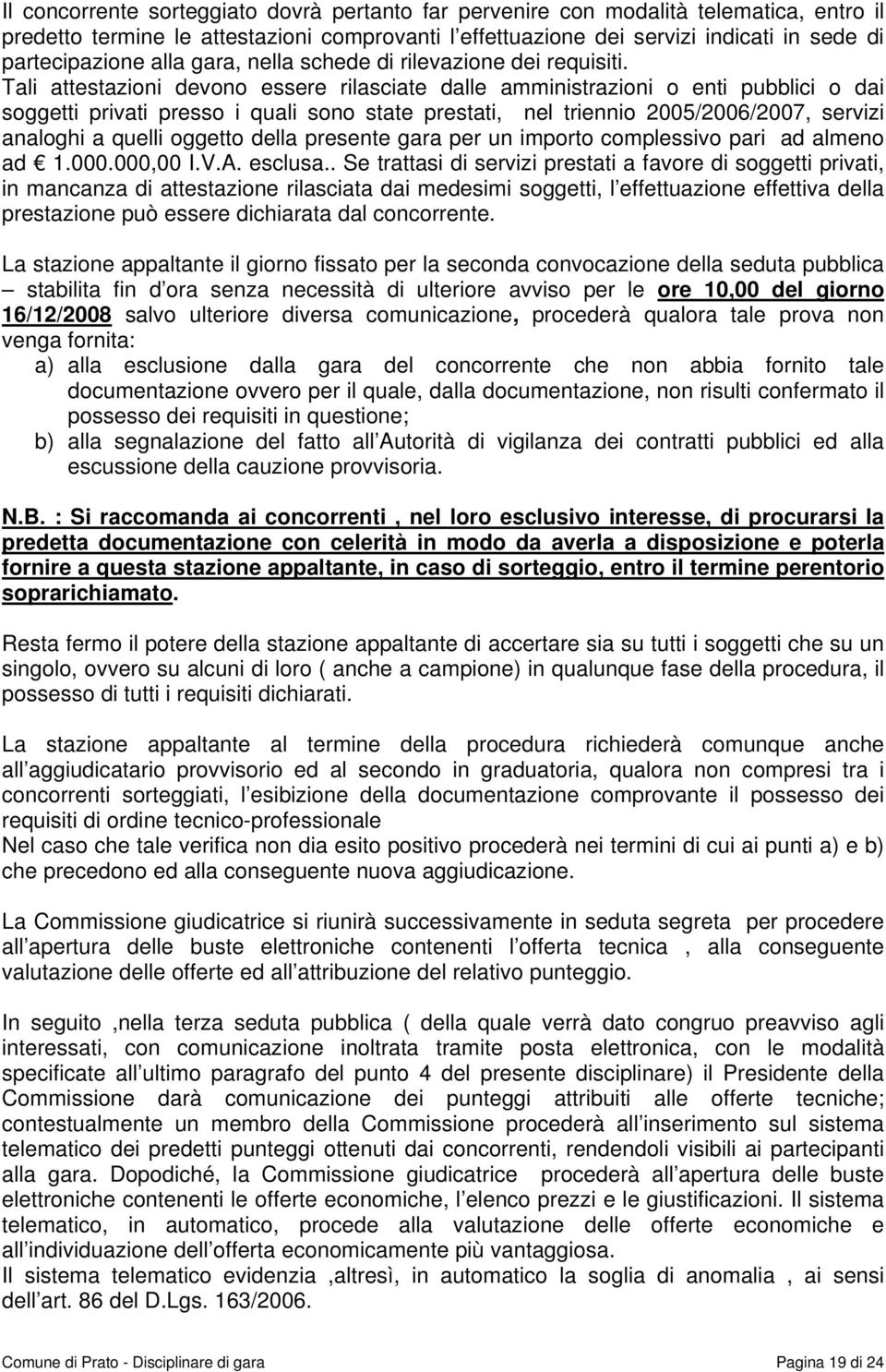 Tali attestazioni devono essere rilasciate dalle amministrazioni o enti pubblici o dai soggetti privati presso i quali sono state prestati, nel triennio 2005/2006/2007, servizi analoghi a quelli