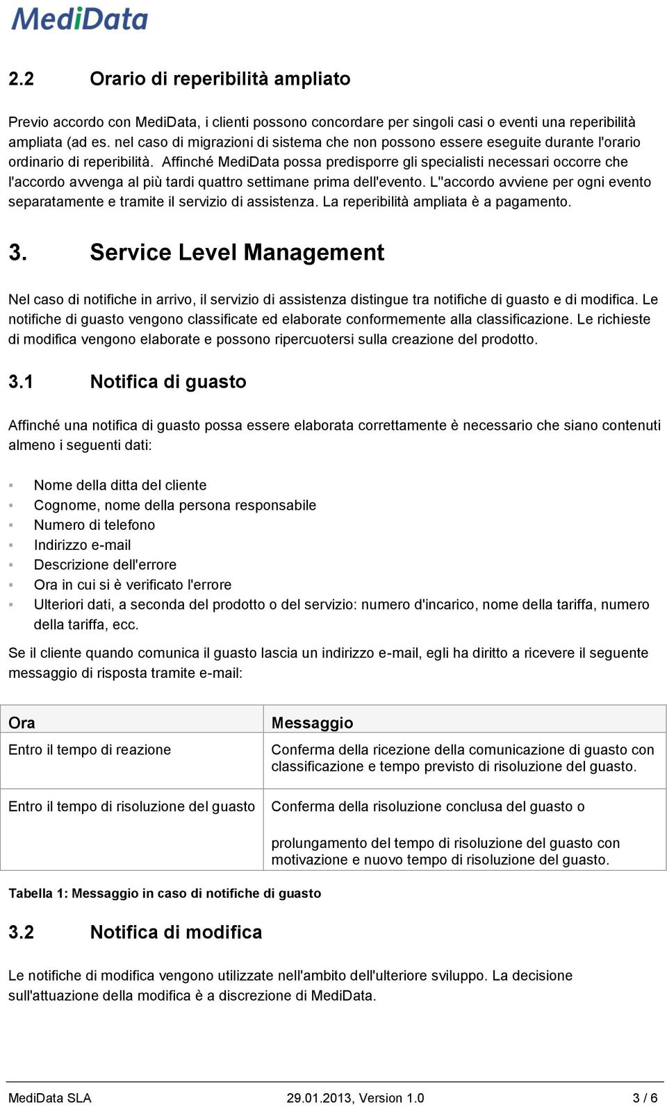 Affinché MediData possa predisporre gli specialisti necessari occorre che l'accordo avvenga al più tardi quattro settimane prima dell'evento.