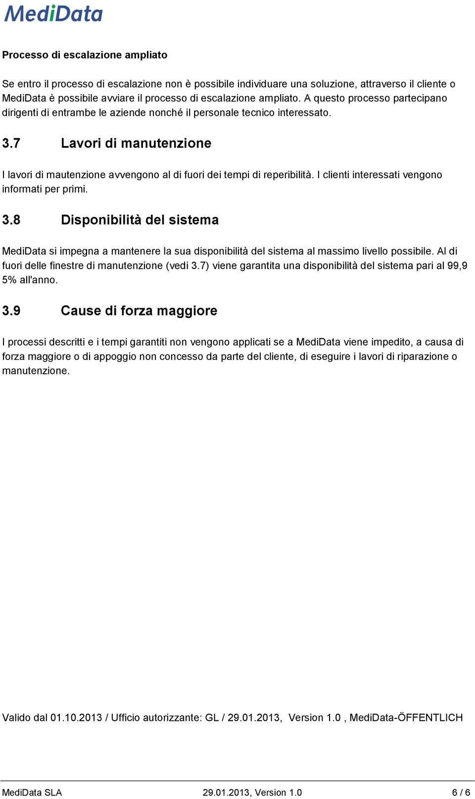 7 Lavori di manutenzione I lavori di mautenzione avvengono al di fuori dei tempi di reperibilità. I clienti interessati vengono informati per primi. 3.