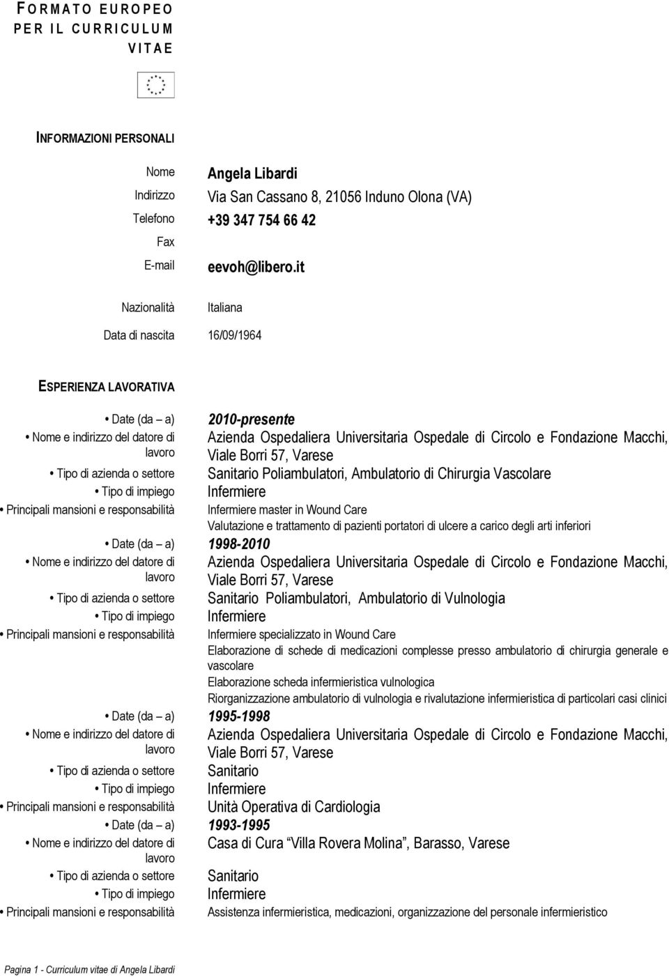 it Nazionalità Italiana Data di nascita 16/09/1964 ESPERIENZA LAVORATIVA Date (da a) Nome e indirizzo del datore di lavoro Tipo di azienda o settore Tipo di impiego Principali mansioni e