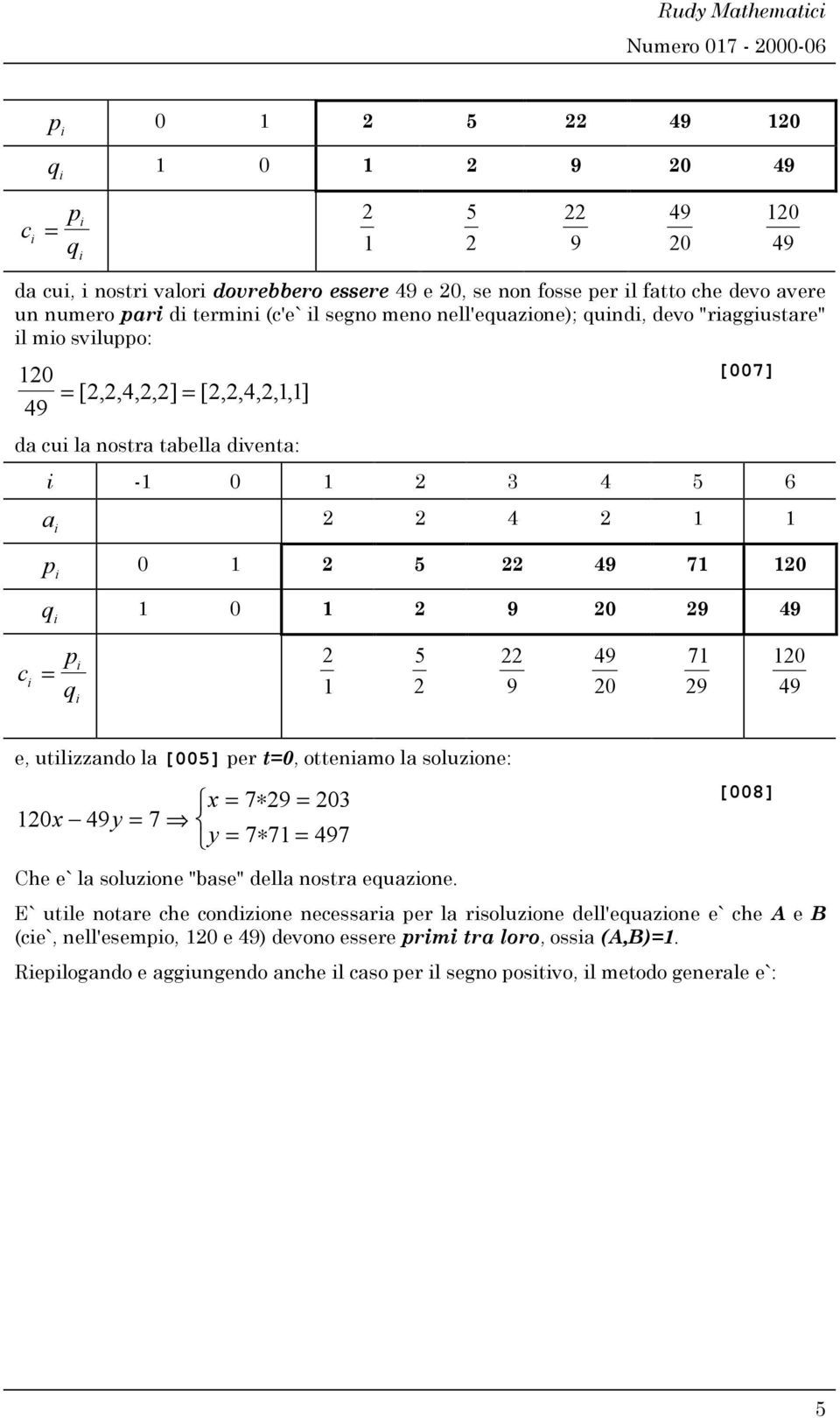 utlzzando la [005] per t0, ottenamo la soluzone: x 7 9 03 0x y 7 y 7 7 7 Che e` la soluzone "base" della nostra equazone.