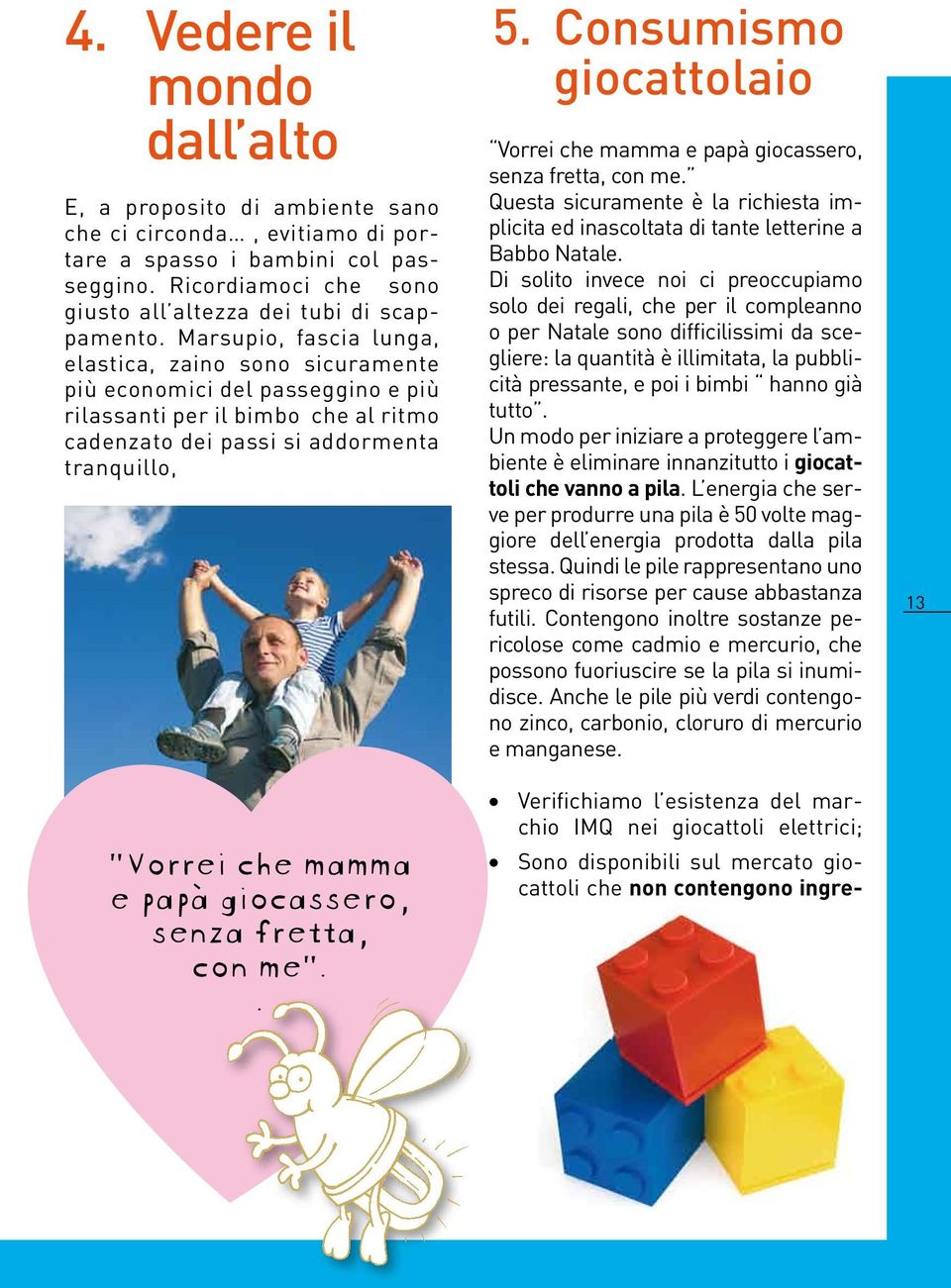 giocassero, senza fretta, con me.. 5. Consumismo giocattolaio Vorrei che mamma e papà giocassero, senza fretta, con me.