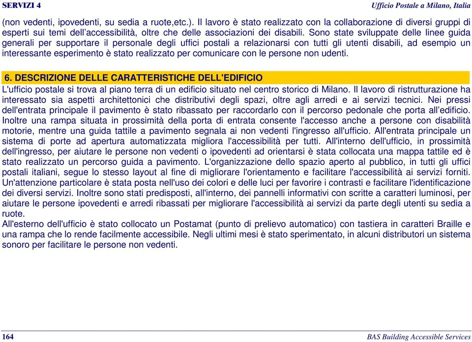 Sono state sviluppate delle linee guida generali per supportare il personale degli uffici postali a relazionarsi con tutti gli utenti disabili, ad esempio un interessante esperimento è stato