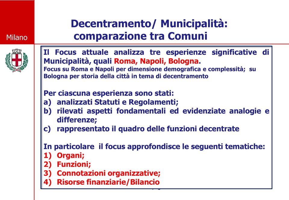 Focus su Roma e Napoli per dimensione demografica e complessità; su Bologna per storia della città in tema di decentramento Per ciascuna esperienza sono stati: a)