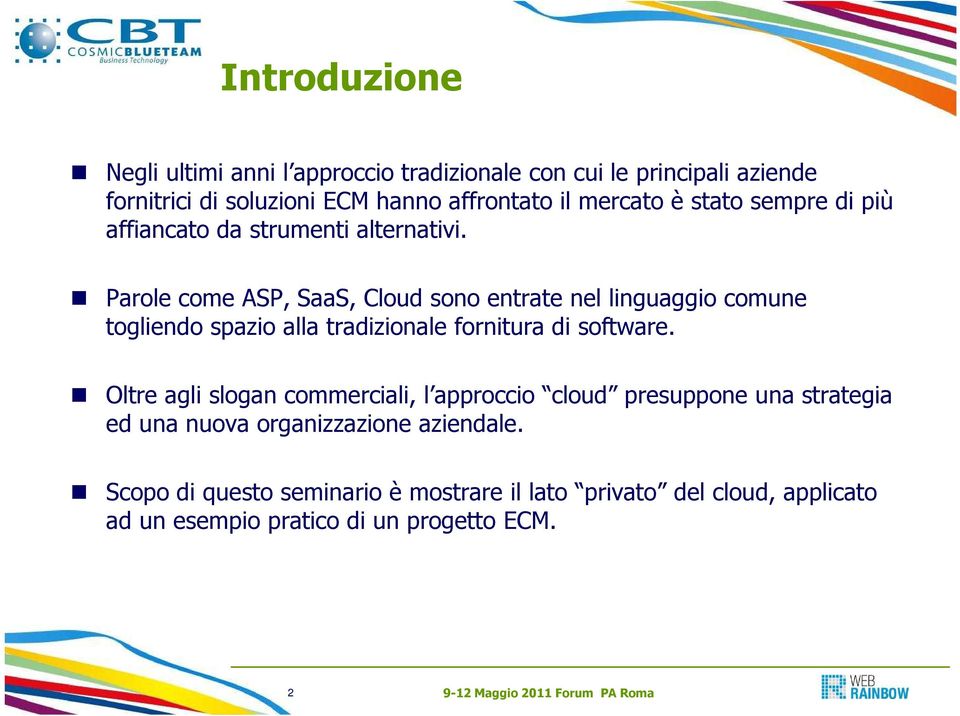 Parole come ASP, SaaS, Cloud sono entrate nel linguaggio comune togliendo spazio alla tradizionale fornitura di software.