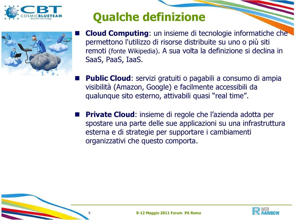 Public Cloud: servizi gratuiti o pagabili a consumo di ampia visibilità (Amazon, Google) e facilmente accessibili da qualunque sito esterno, attivabili