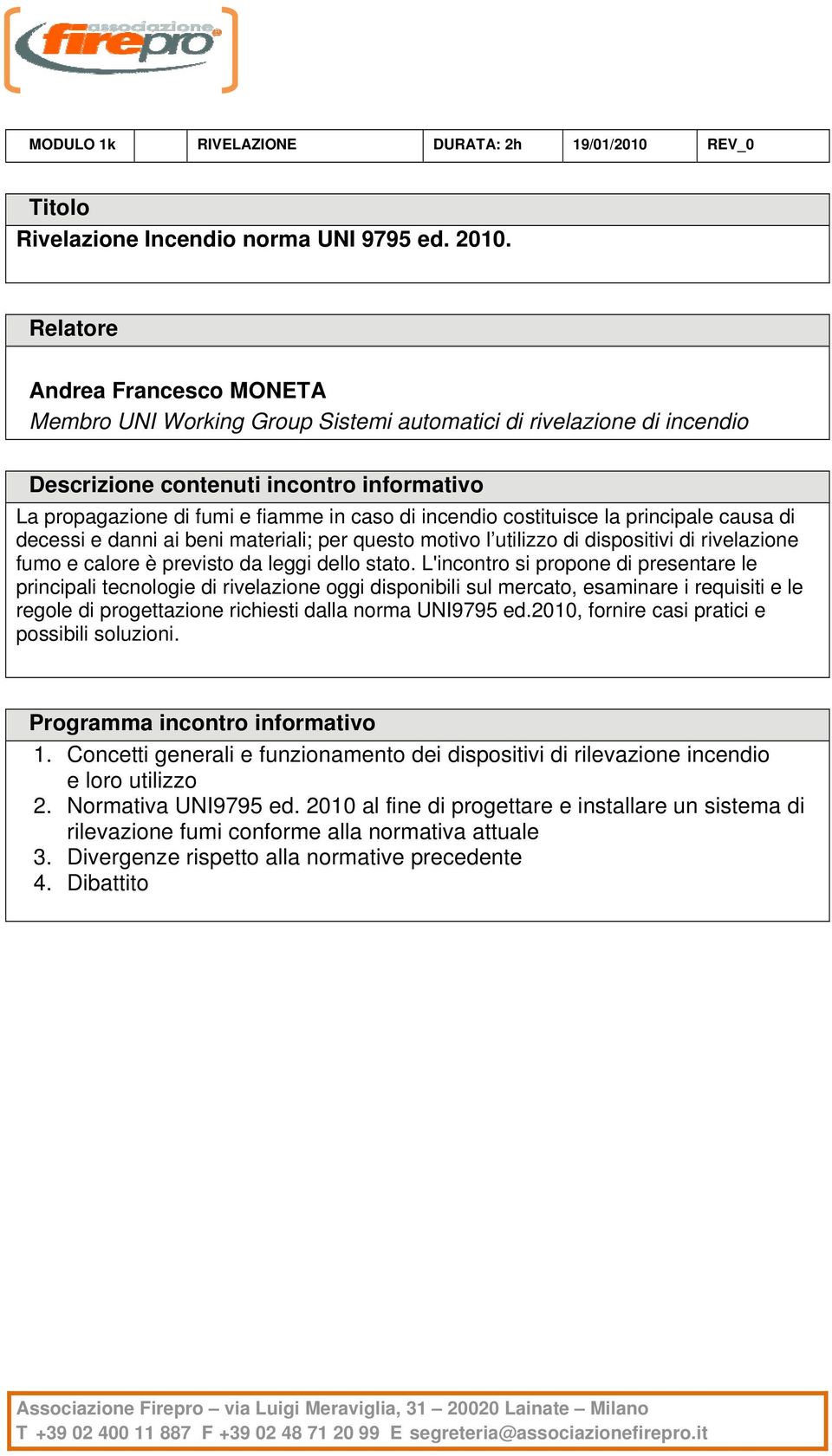 ai beni materiali; per questo motivo l utilizzo di dispositivi di rivelazione fumo e calore è previsto da leggi dello stato.