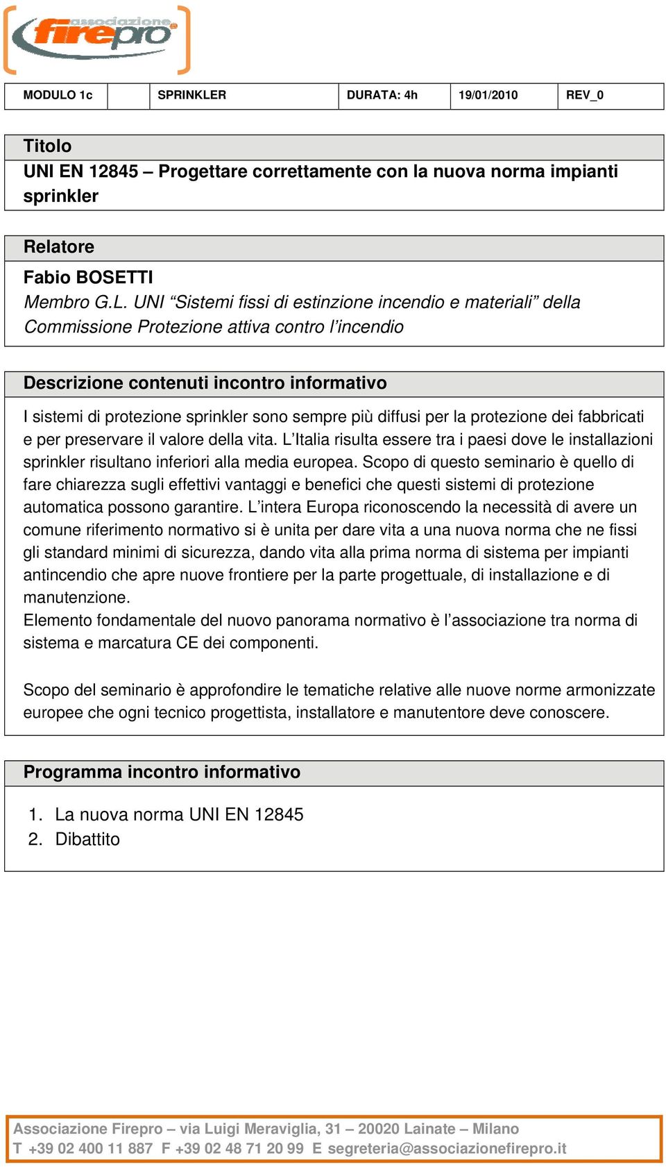 R DURATA: 4h 19/01/2010 REV_0 UNI EN 12845 Progettare correttamente con la nuova norma impianti sprinkler Fabio BOSETTI Membro G.L.