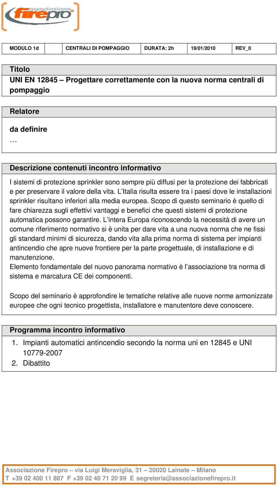 Scopo di questo seminario è quello di fare chiarezza sugli effettivi vantaggi e benefici che questi sistemi di protezione automatica possono garantire.