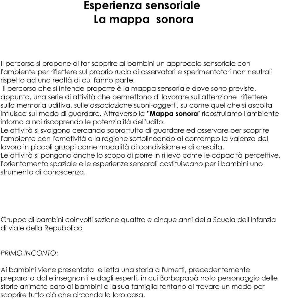 Il percorso che si intende proporre è la mappa sensoriale dove sono previste, appunto, una serie di attività che permettono di lavorare sull'attenzione riflettere sulla memoria uditiva, sulle