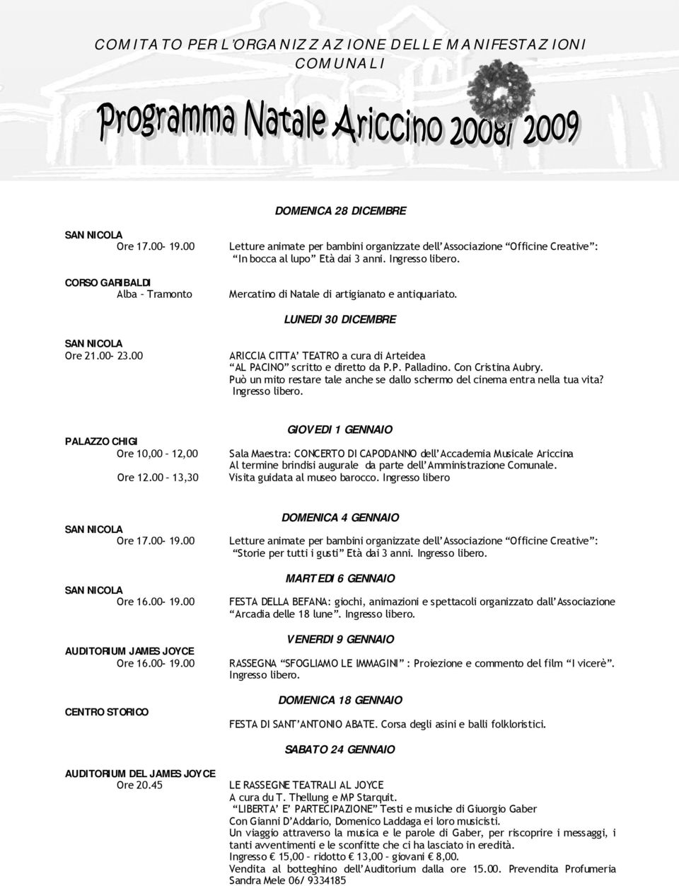 00 13,30 GIOVEDI 1 GENNAIO Sala Maestra: CONCERTO DI CAPODANNO dell Accademia Musicale Ariccina Al termine brindisi augurale da parte dell Amministrazione Comunale. Visita guidata al museo barocco.