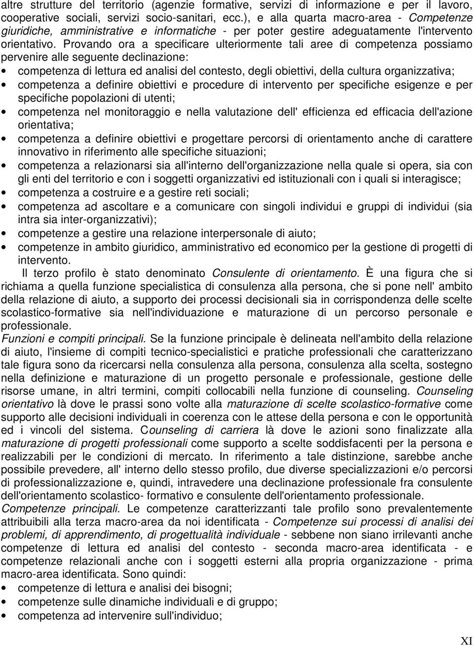 Provando ora a specificare ulteriormente tali aree di competenza possiamo pervenire alle seguente declinazione: competenza di lettura ed analisi del contesto, degli obiettivi, della cultura