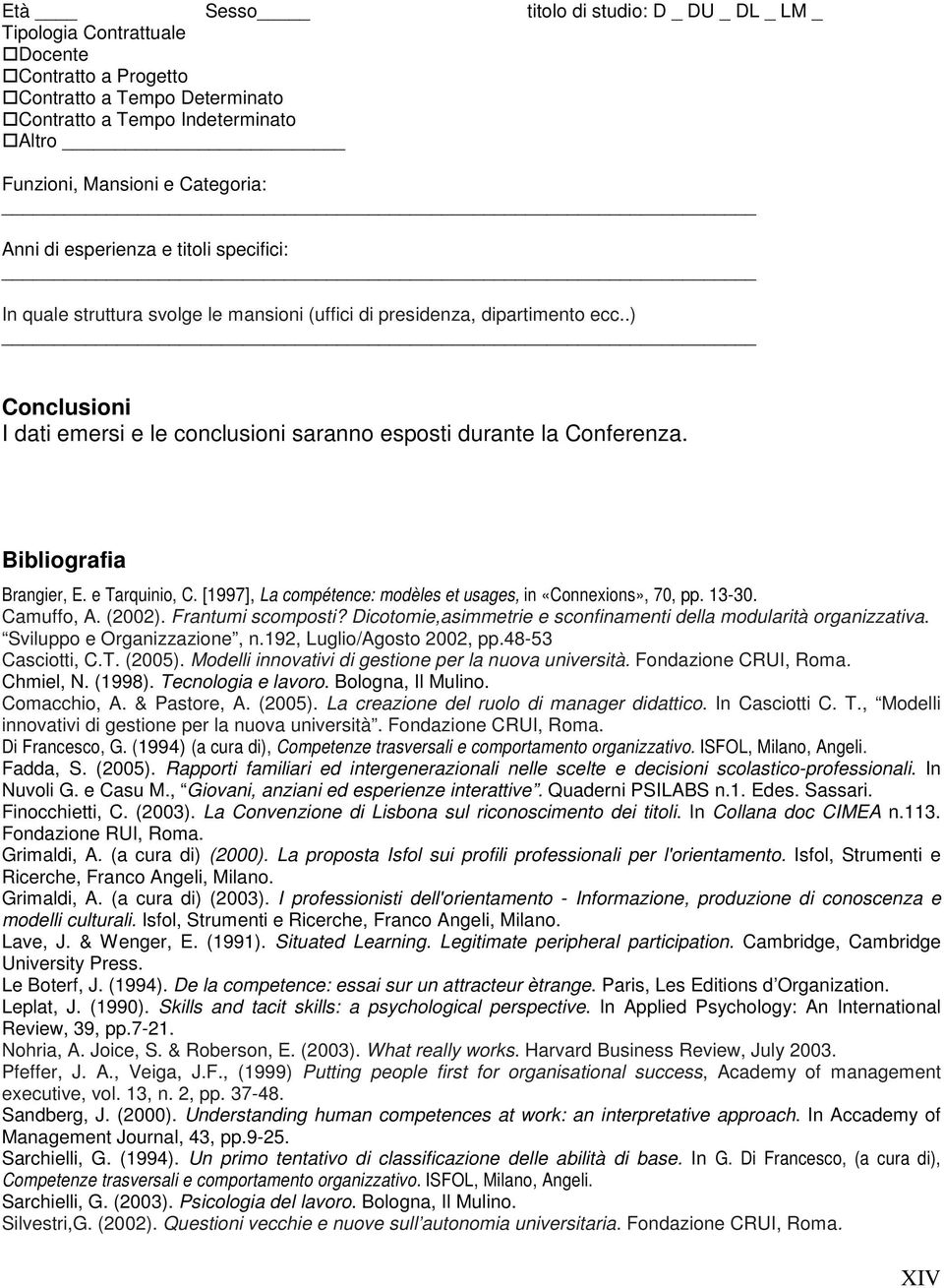 Bibliografia Brangier, E. e Tarquinio, C. [1997], La compétence: modèles et usages, in «Connexions», 70, pp. 13-30. Camuffo, A. (2002). Frantumi scomposti?