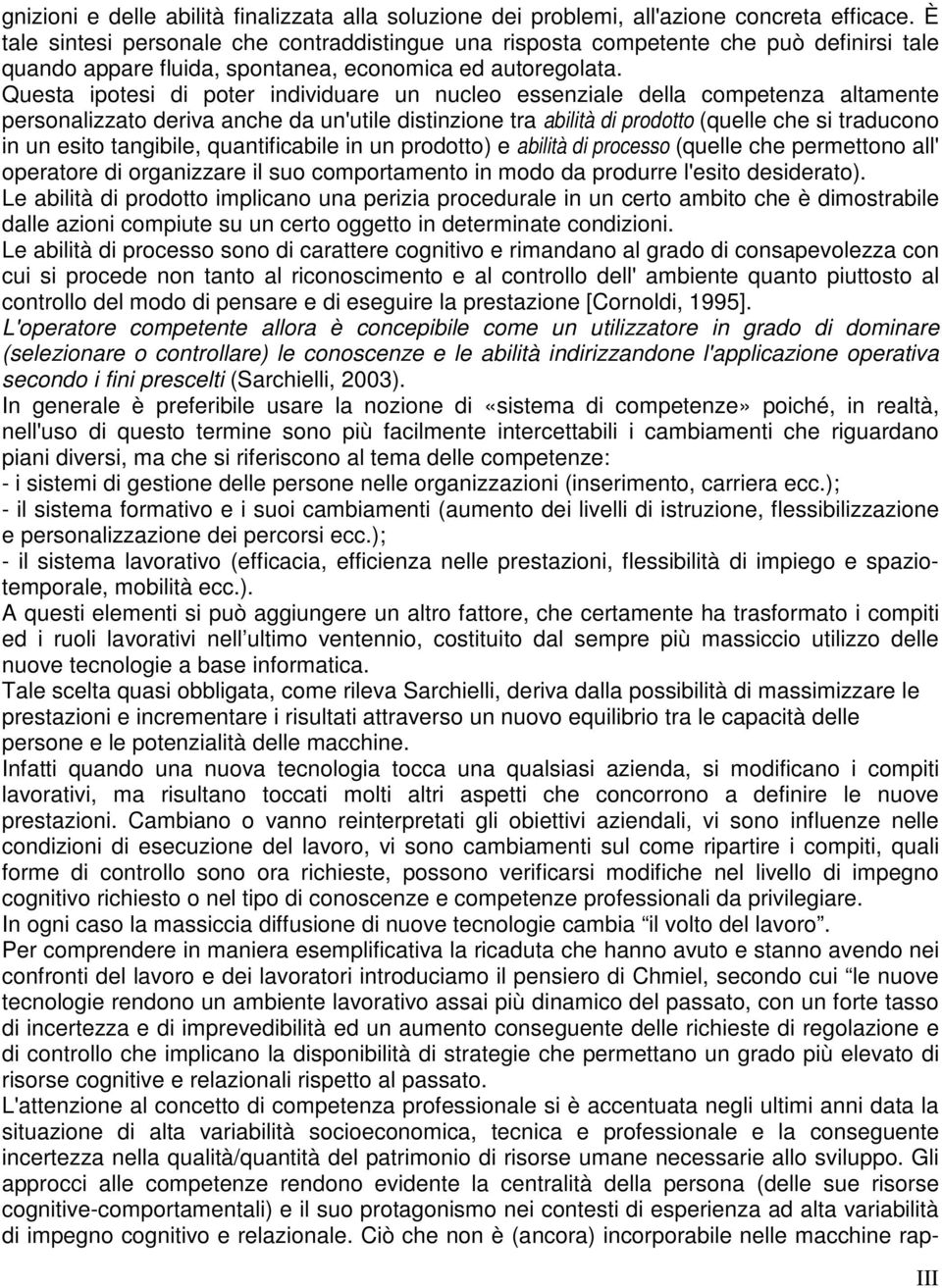 Questa ipotesi di poter individuare un nucleo essenziale della competenza altamente personalizzato deriva anche da un'utile distinzione tra abilità di prodotto (quelle che si traducono in un esito