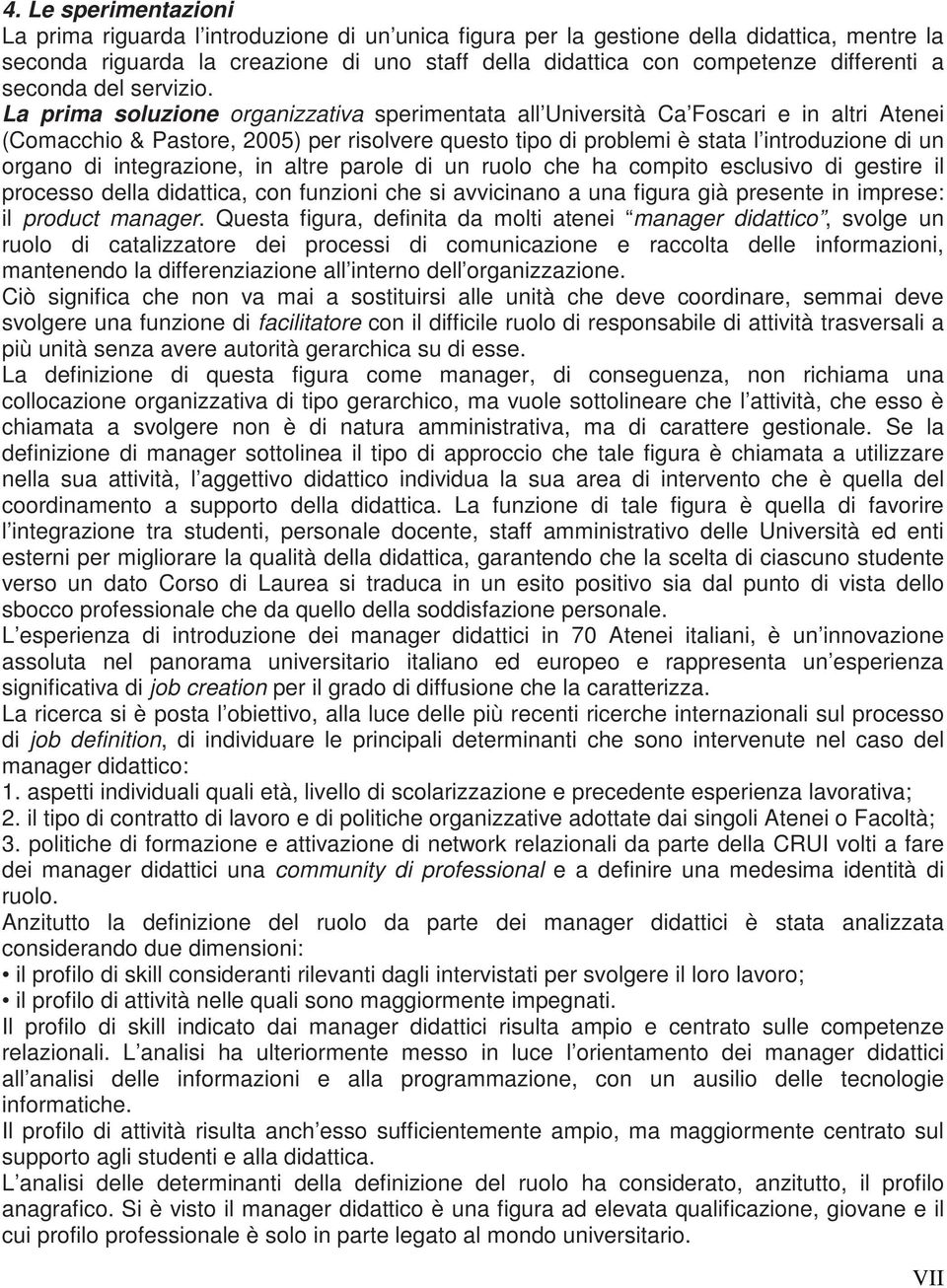 La prima soluzione organizzativa sperimentata all Università Ca Foscari e in altri Atenei (Comacchio & Pastore, 2005) per risolvere questo tipo di problemi è stata l introduzione di un organo di