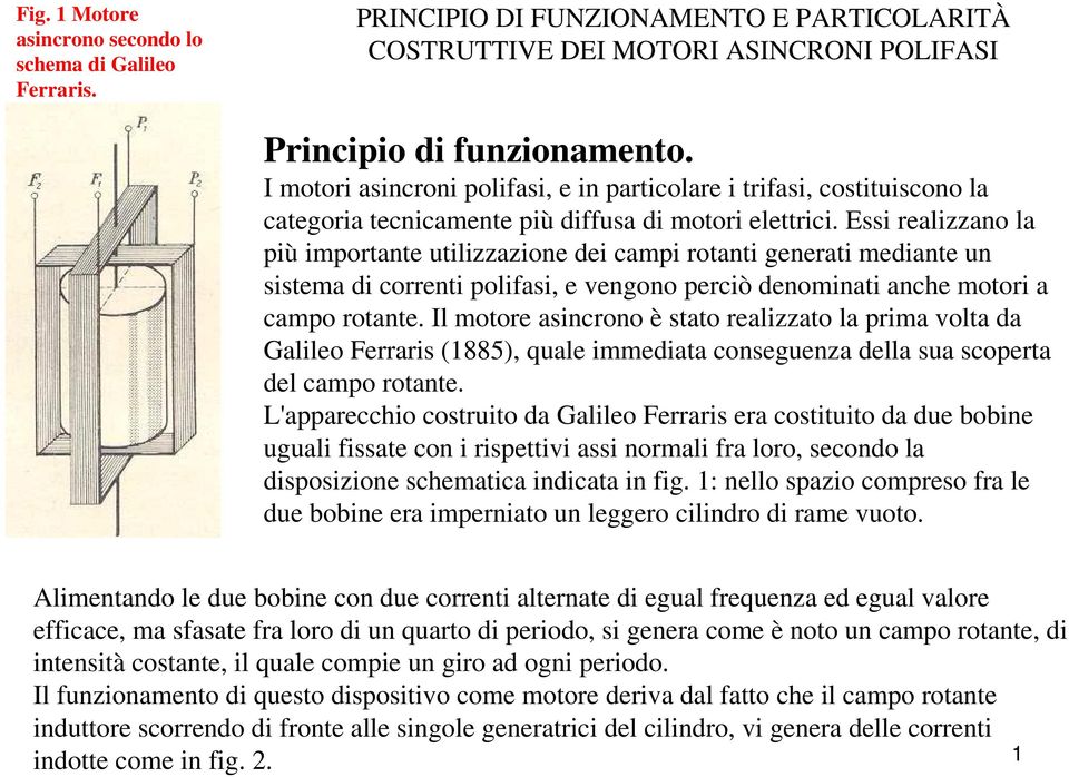 Essi realizzano la più importante utilizzazione dei campi rotanti generati mediante un sistema di correnti polifasi, e vengono perciò denominati anche motori a campo rotante.